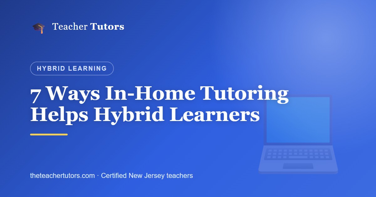 7 Ways In-Home Tutoring Helps Hybrid Learners